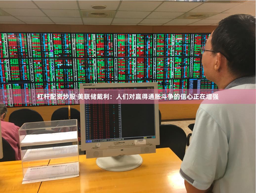 杠杆配资炒股 美联储戴利：人们对赢得通胀斗争的信心正在增强
