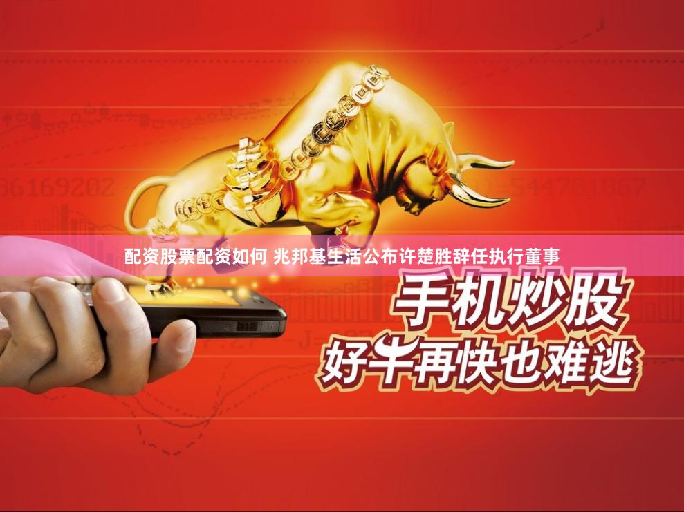 配资股票配资如何 兆邦基生活公布许楚胜辞任执行董事